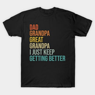 Dad Grandpa Great Grandpa I Just Keep Getting Better T-Shirt